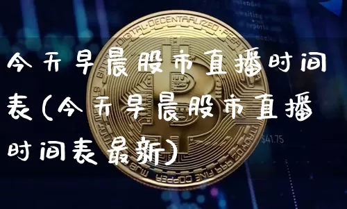 今天早晨股市直播时间表(今天早晨股市直播时间表最新)_https://www.dcjwmf.com_中金所_第1张