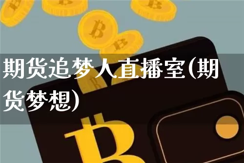 期货追梦人直播室(期货梦想)_https://www.dcjwmf.com_大商所_第1张