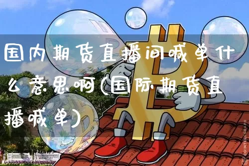 国内期货直播间喊单什么意思啊(国际期货直播喊单)_https://www.dcjwmf.com_上期能源_第1张