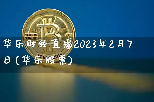 华乐财经直播2023年2月7日(华乐股票)_https://www.dcjwmf.com_上期能源_第1张