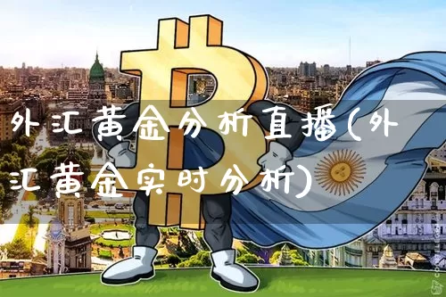 外汇黄金分析直播(外汇黄金实时分析)_https://www.dcjwmf.com_广期所_第1张