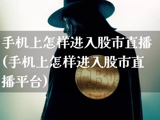 手机上怎样进入股市直播(手机上怎样进入股市直播平台)_https://www.dcjwmf.com_广期所_第1张