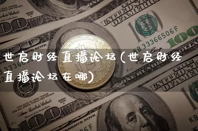 世启财经直播论坛(世启财经直播论坛在哪)_https://www.dcjwmf.com_郑商所_第1张