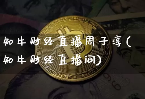 知牛财经直播周子淳(知牛财经直播间)_https://www.dcjwmf.com_郑商所_第1张