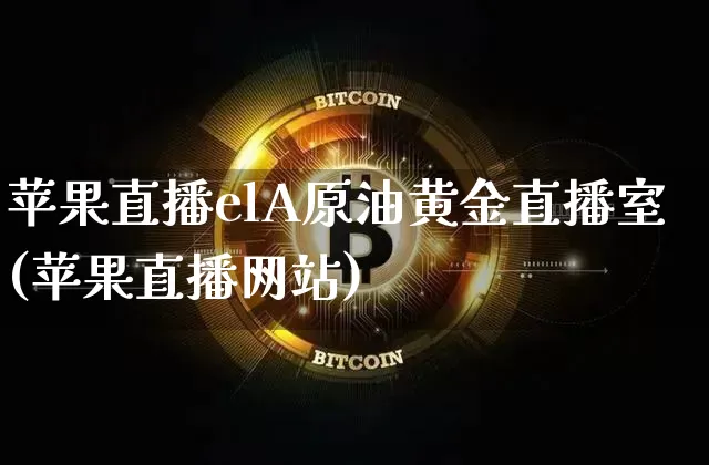 苹果直播elA原油黄金直播室(苹果直播网站)_https://www.dcjwmf.com_中金所_第1张