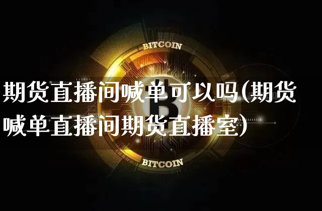期货直播间喊单可以吗(期货喊单直播间期货直播室)_https://www.dcjwmf.com_中金所_第1张