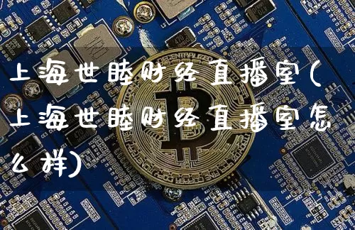 上海世睦财经直播室(上海世睦财经直播室怎么样)_https://www.dcjwmf.com_大商所_第1张