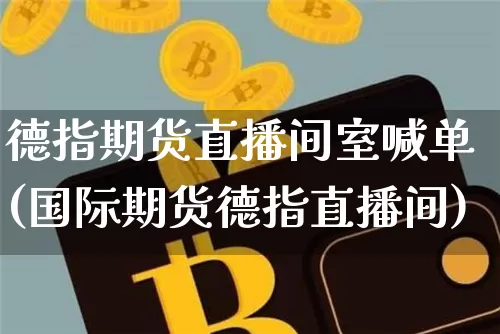 德指期货直播间室喊单(国际期货德指直播间)_https://www.dcjwmf.com_郑商所_第1张
