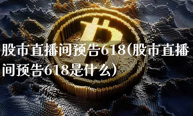 股市直播间预告618(股市直播间预告618是什么)_https://www.dcjwmf.com_大商所_第1张