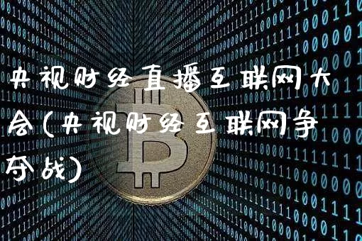 央视财经直播互联网大会(央视财经互联网争夺战)_https://www.dcjwmf.com_中金所_第1张