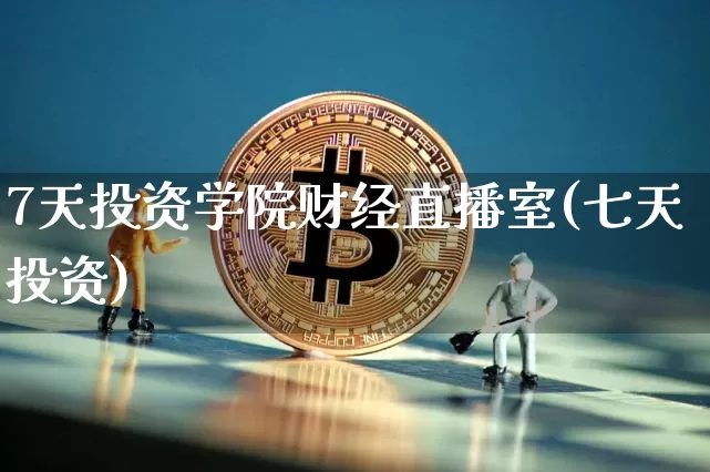 7天投资学院财经直播室(七天投资)_https://www.dcjwmf.com_广期所_第1张