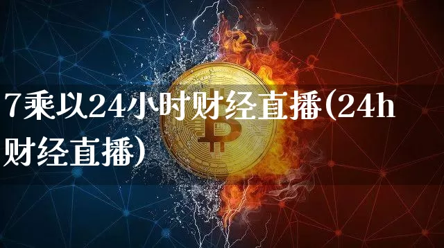 7乘以24小时财经直播(24h财经直播)_https://www.dcjwmf.com_中金所_第1张