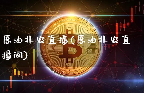 原油非农直播(原油非农直播间)_https://www.dcjwmf.com_郑商所_第1张