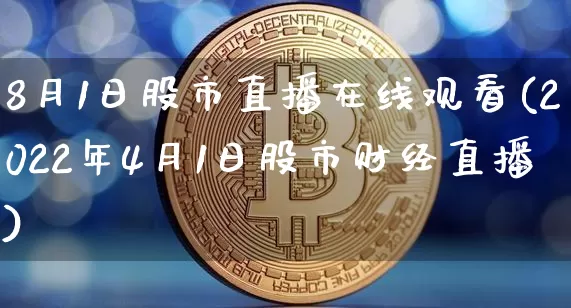 8月1日股市直播在线观看(2022年4月1日股市财经直播)_https://www.dcjwmf.com_郑商所_第1张