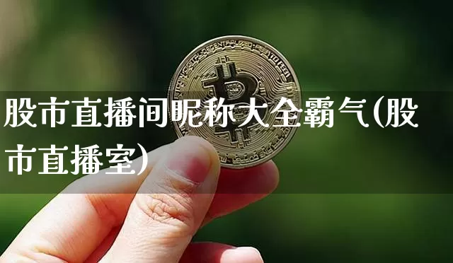 股市直播间昵称大全霸气(股市直播室)_https://www.dcjwmf.com_郑商所_第1张