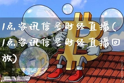 1点咨讯信号财经直播(1点咨讯信号财经直播回放)_https://www.dcjwmf.com_上期能源_第1张