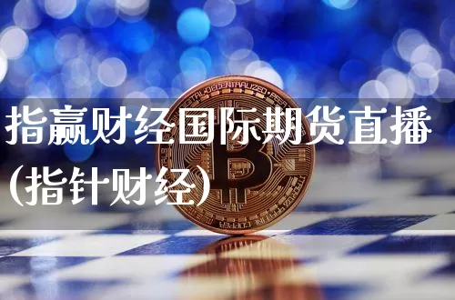 指赢财经国际期货直播(指针财经)_https://www.dcjwmf.com_上期所_第1张