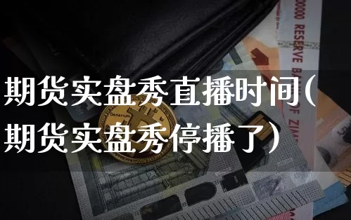 期货实盘秀直播时间(期货实盘秀停播了)_https://www.dcjwmf.com_中金所_第1张