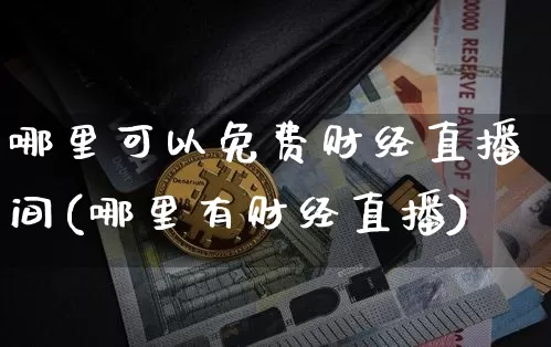 哪里可以免费财经直播间(哪里有财经直播)_https://www.dcjwmf.com_中金所_第1张
