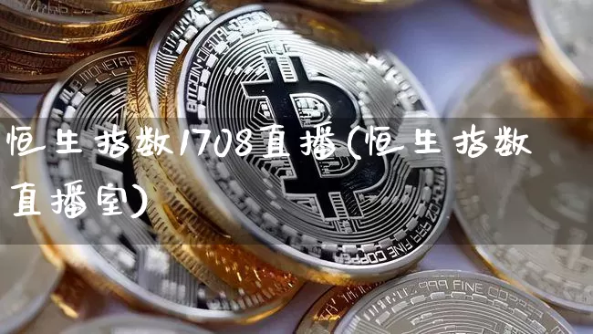恒生指数1708直播(恒生指数直播室)_https://www.dcjwmf.com_上期所_第1张