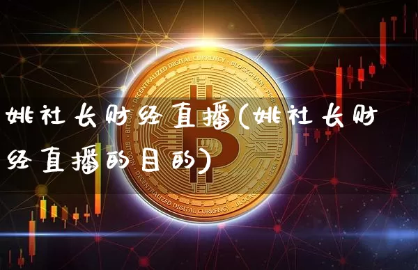 姚社长财经直播(姚社长财经直播的目的)_https://www.dcjwmf.com_广期所_第1张