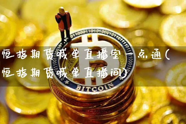 恒指期货喊单直播室一点通(恒指期货喊单直播间)_https://www.dcjwmf.com_大商所_第1张