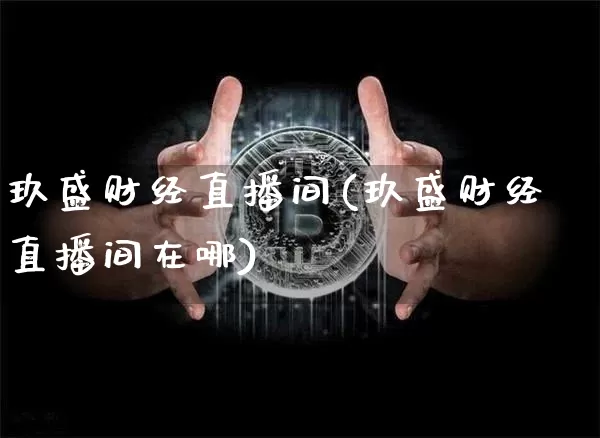 玖盛财经直播间(玖盛财经直播间在哪)_https://www.dcjwmf.com_广期所_第1张