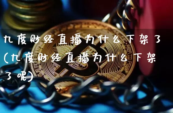 九度财经直播为什么下架了(九度财经直播为什么下架了呢)_https://www.dcjwmf.com_上期能源_第1张