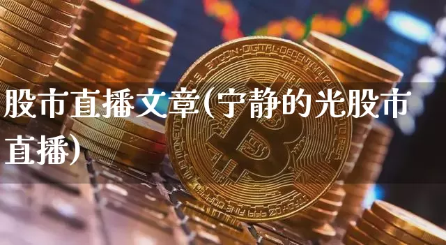 股市直播文章(宁静的光股市直播)_https://www.dcjwmf.com_大商所_第1张