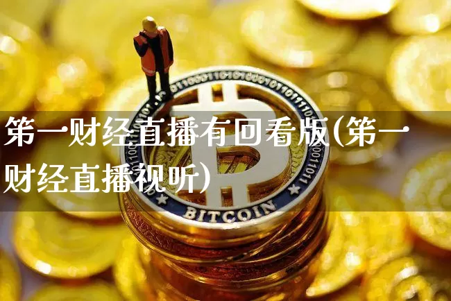 笫一财经直播有回看版(笫一财经直播视听)_https://www.dcjwmf.com_广期所_第1张