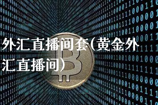 外汇直播间套(黄金外汇直播间)_https://www.dcjwmf.com_广期所_第1张