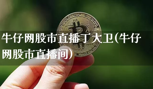 牛仔网股市直播丁大卫(牛仔网股市直播间)_https://www.dcjwmf.com_中金所_第1张