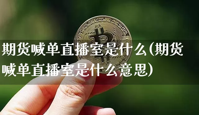 期货喊单直播室是什么(期货喊单直播室是什么意思)_https://www.dcjwmf.com_中金所_第1张