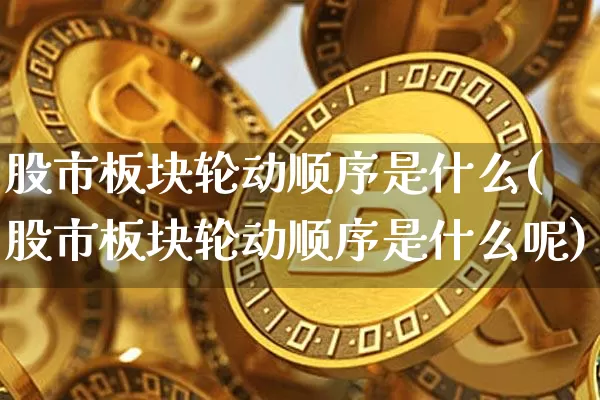 股市板块轮动顺序是什么(股市板块轮动顺序是什么呢)_https://www.dcjwmf.com_中金所_第1张