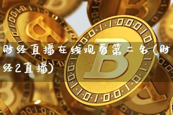 财经直播在线观看第二名(财经2直播)_https://www.dcjwmf.com_郑商所_第1张