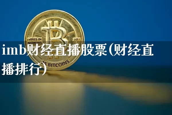 imb财经直播股票(财经直播排行)_https://www.dcjwmf.com_郑商所_第1张