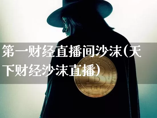 第一财经直播间沙沫(天下财经沙沫直播)_https://www.dcjwmf.com_郑商所_第1张