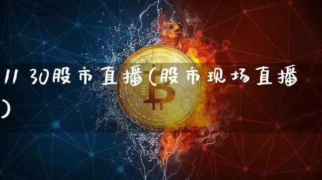 11 30股市直播(股市现场直播)_https://www.dcjwmf.com_郑商所_第1张