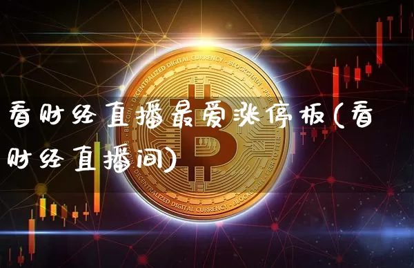 看财经直播最爱涨停板(看财经直播间)_https://www.dcjwmf.com_大商所_第1张