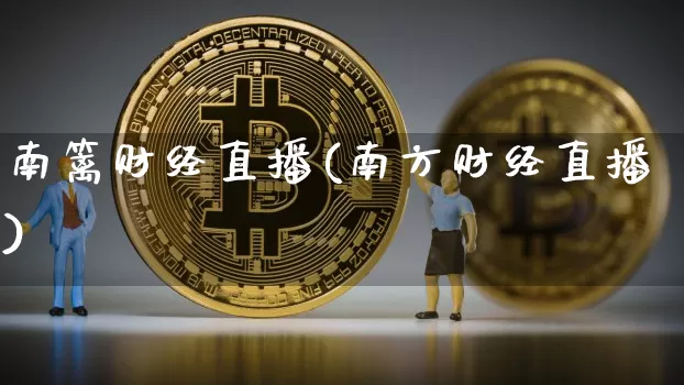南篱财经直播(南方财经直播)_https://www.dcjwmf.com_大商所_第1张