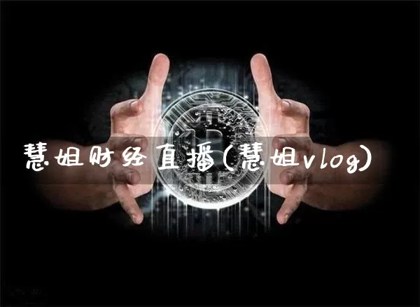 慧姐财经直播(慧姐vlog)_https://www.dcjwmf.com_上期所_第1张