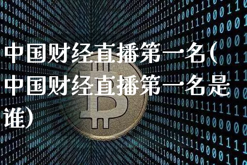 中国财经直播第一名(中国财经直播第一名是谁)_https://www.dcjwmf.com_上期所_第1张