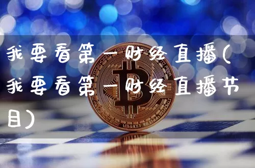我要看第一财经直播(我要看第一财经直播节目)_https://www.dcjwmf.com_上期所_第1张