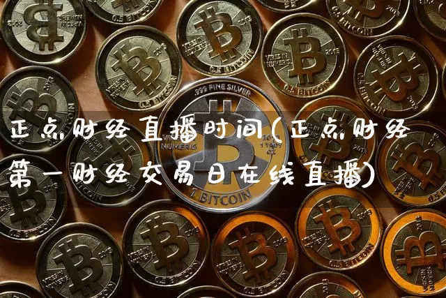 正点财经直播时间(正点财经第一财经交易日在线直播)_https://www.dcjwmf.com_上期所_第1张