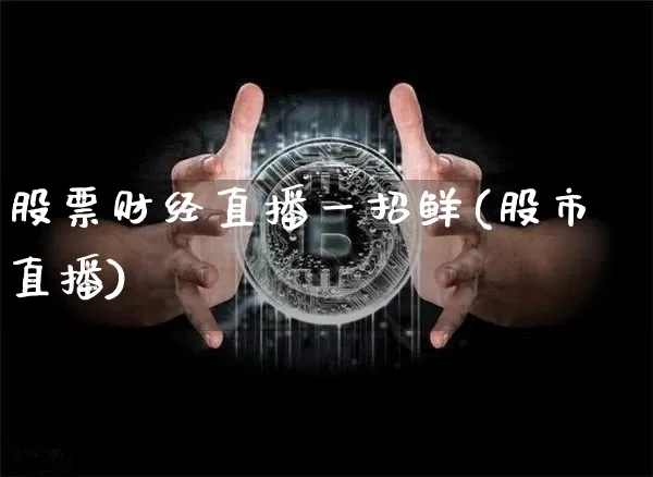 股票财经直播一招鲜(股市直播)_https://www.dcjwmf.com_郑商所_第1张