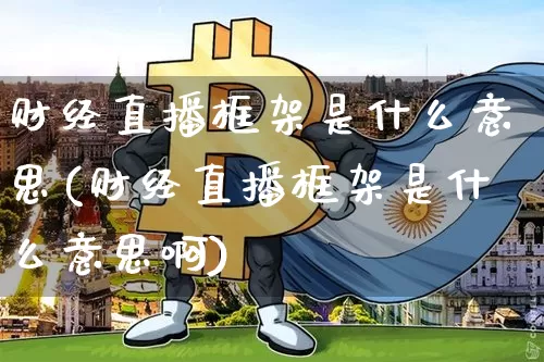 财经直播框架是什么意思(财经直播框架是什么意思啊)_https://www.dcjwmf.com_中金所_第1张