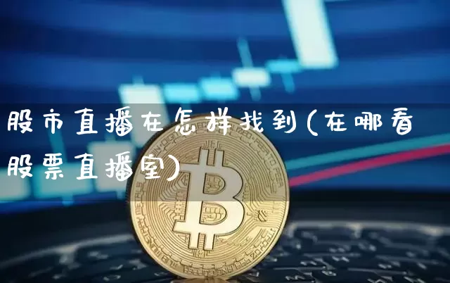股市直播在怎样找到(在哪看股票直播室)_https://www.dcjwmf.com_郑商所_第1张