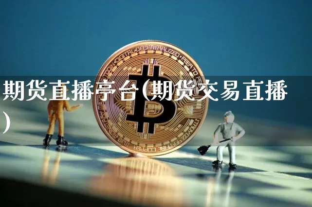期货直播亭台(期货交易直播)_https://www.dcjwmf.com_广期所_第1张