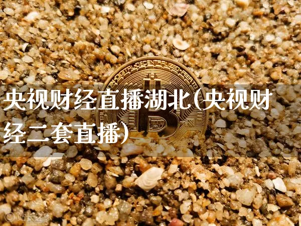 央视财经直播湖北(央视财经二套直播)_https://www.dcjwmf.com_上期所_第1张