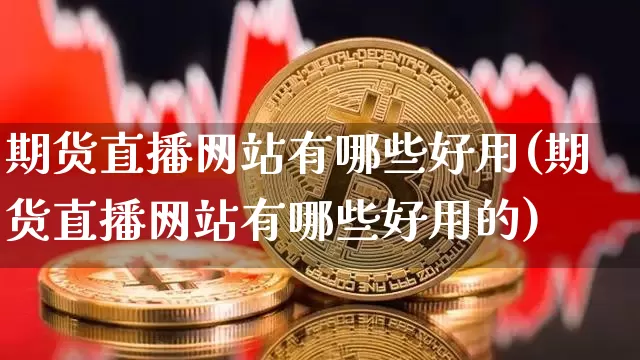期货直播网站有哪些好用(期货直播网站有哪些好用的)_https://www.dcjwmf.com_中金所_第1张